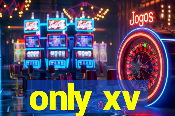 only xv